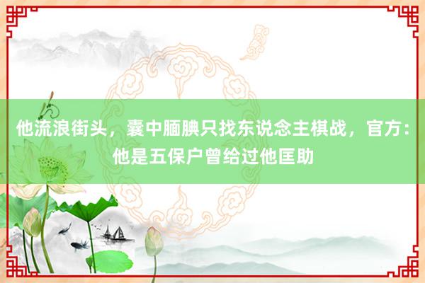 他流浪街头，囊中腼腆只找东说念主棋战，官方：他是五保户曾给过他匡助