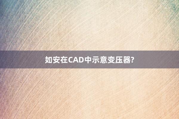 如安在CAD中示意变压器?