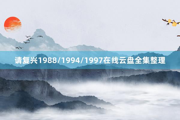 请复兴1988/1994/1997在线云盘全集整理